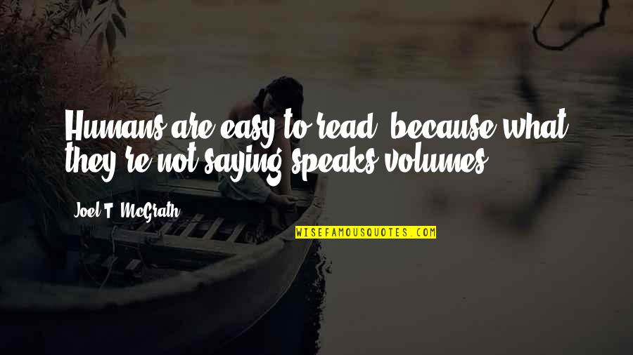 Speaks Volumes Quotes By Joel T. McGrath: Humans are easy to read, because what they're