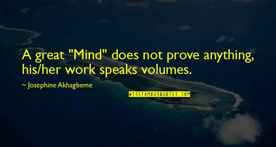 Speaks Volumes Quotes By Josephine Akhagbeme: A great "Mind" does not prove anything, his/her