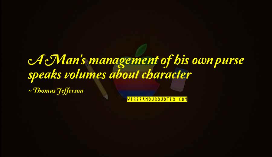 Speaks Volumes Quotes By Thomas Jefferson: A Man's management of his own purse speaks