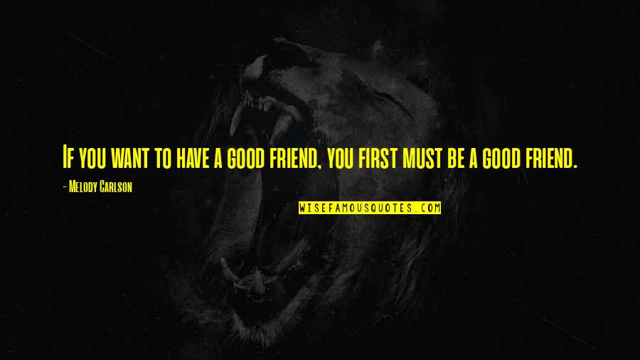 Speakthese Quotes By Melody Carlson: If you want to have a good friend,