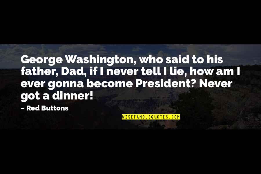 Speakthese Quotes By Red Buttons: George Washington, who said to his father, Dad,