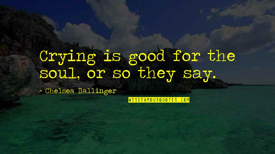 Speakwrite Jobs Quotes By Chelsea Ballinger: Crying is good for the soul, or so