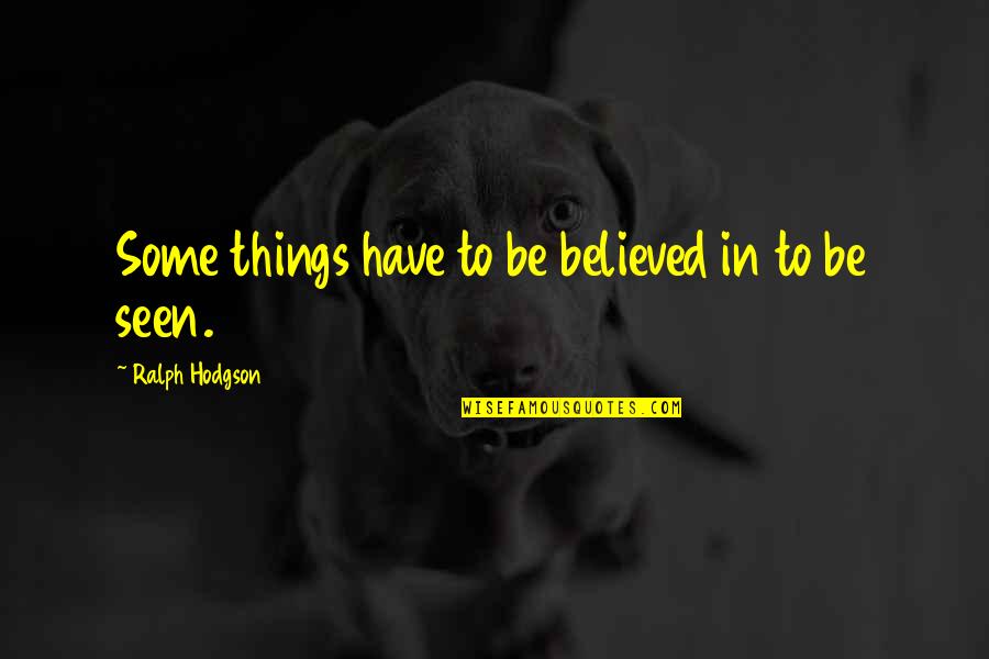 Speakwrite Jobs Quotes By Ralph Hodgson: Some things have to be believed in to