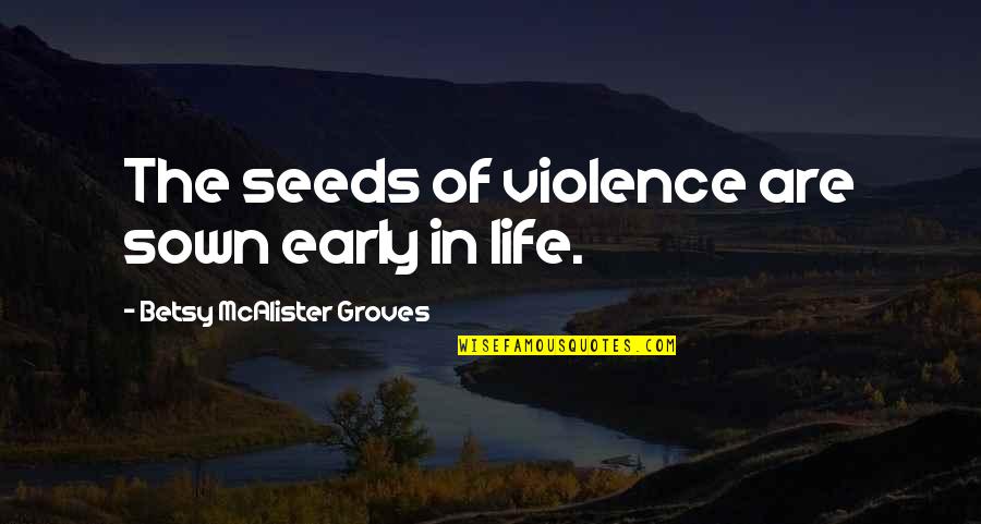 Speakwrite Typist Quotes By Betsy McAlister Groves: The seeds of violence are sown early in