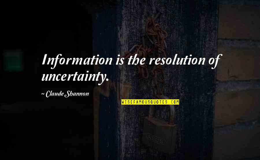 Spearchucker Quotes By Claude Shannon: Information is the resolution of uncertainty.