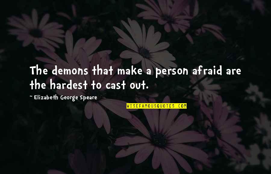 Speare Quotes By Elizabeth George Speare: The demons that make a person afraid are