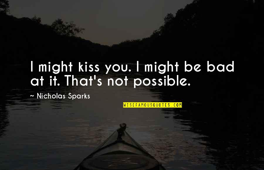 Speared Quotes By Nicholas Sparks: I might kiss you. I might be bad