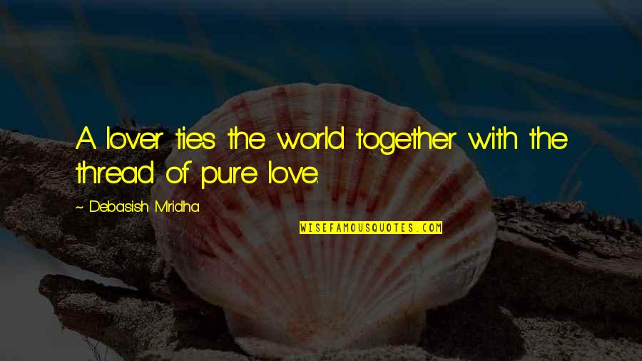 Spearfinger Series Quotes By Debasish Mridha: A lover ties the world together with the Spearfinger Series Quotes By Debasish Mridha: A lover ties the world together with the