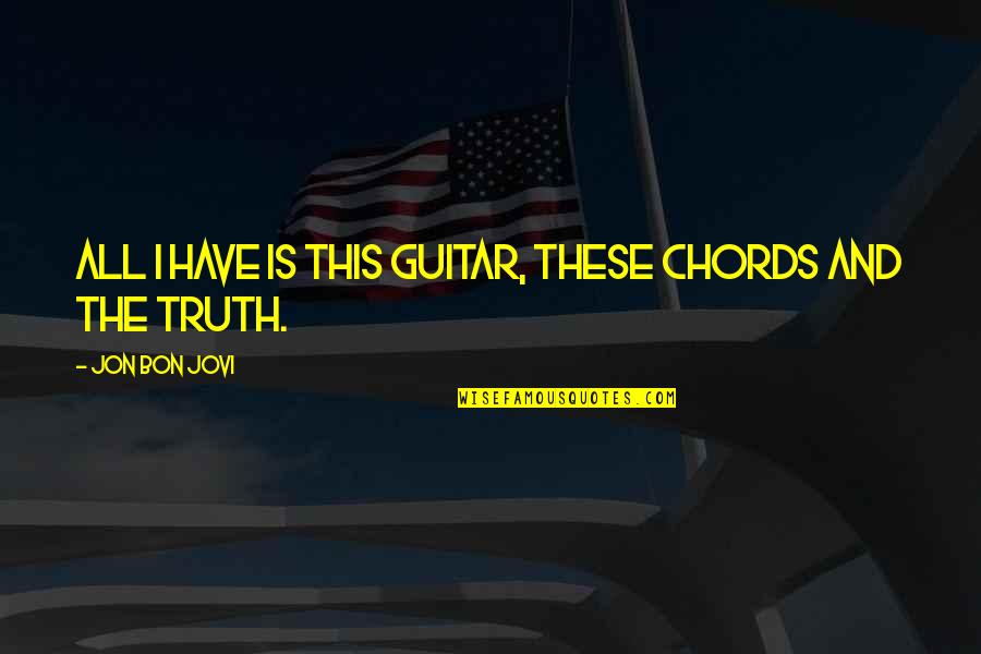 Spearfinger Series Quotes By Jon Bon Jovi: All I have is this guitar, these chords Spearfinger Series Quotes By Jon Bon Jovi: All I have is this guitar, these chords