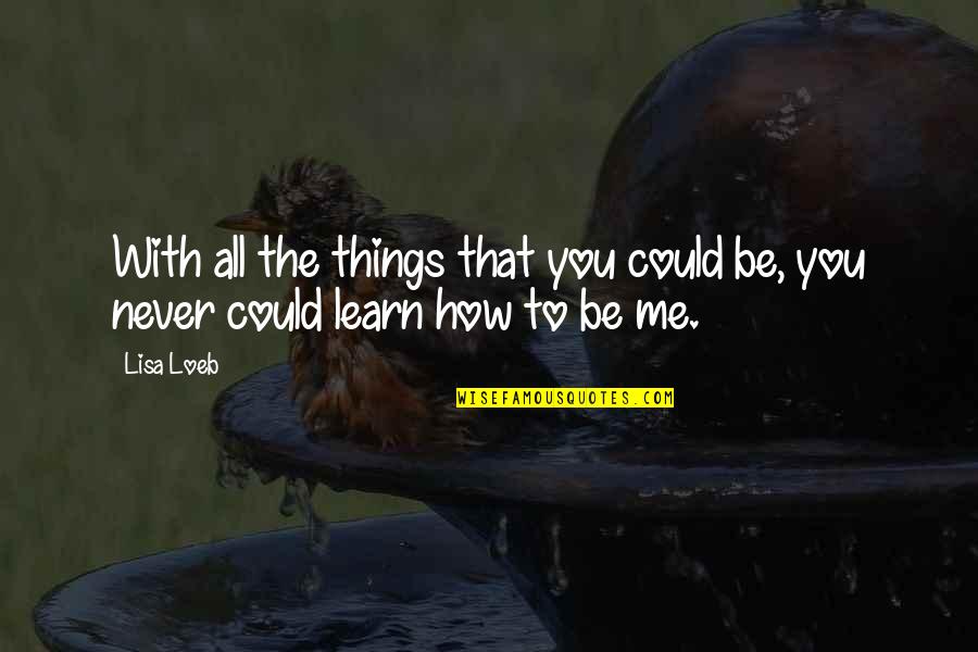 Spearfinger Series Quotes By Lisa Loeb: With all the things that you could be,