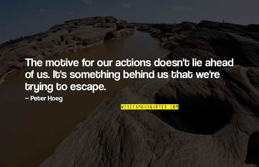 Spearfinger Video Quotes By Peter Hoeg: The motive for our actions doesn't lie ahead