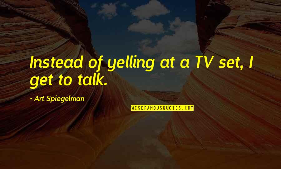 Speargun Rubber Quotes By Art Spiegelman: Instead of yelling at a TV set, I Speargun Rubber Quotes By Art Spiegelman: Instead of yelling at a TV set, I