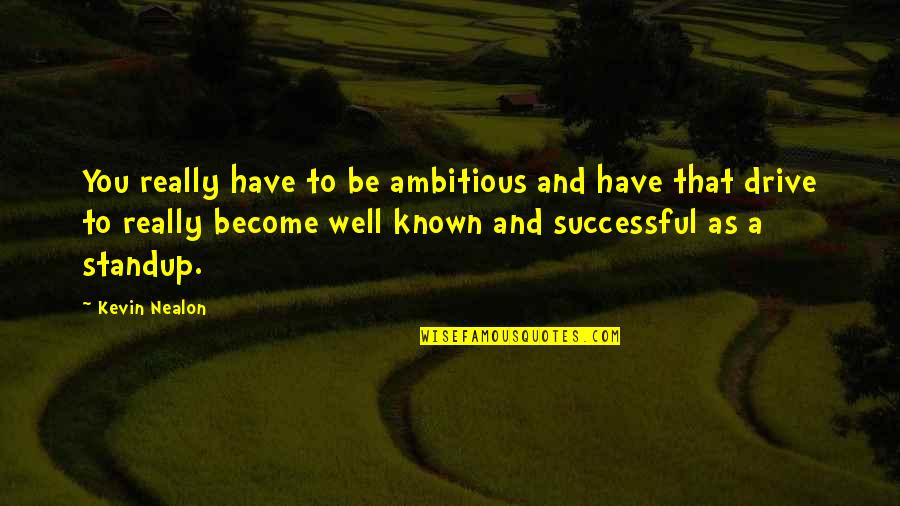 Speargun Rubber Quotes By Kevin Nealon: You really have to be ambitious and have Speargun Rubber Quotes By Kevin Nealon: You really have to be ambitious and have