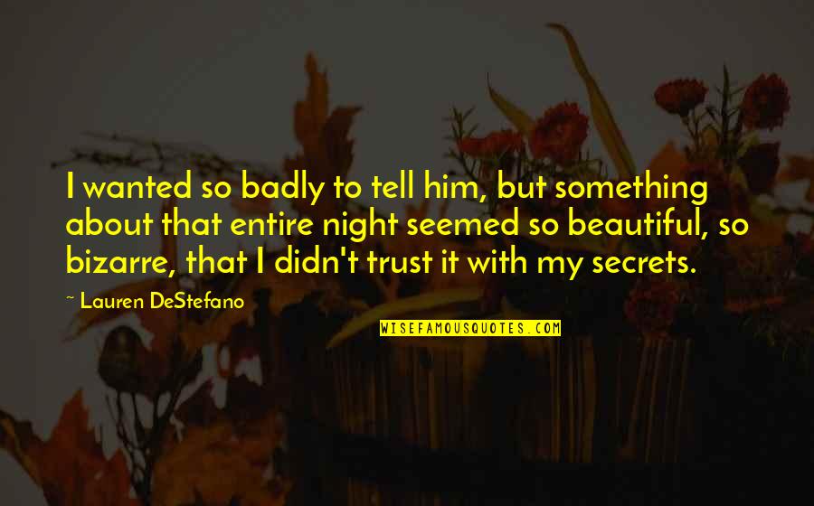 Speargun Rubber Quotes By Lauren DeStefano: I wanted so badly to tell him, but Speargun Rubber Quotes By Lauren DeStefano: I wanted so badly to tell him, but