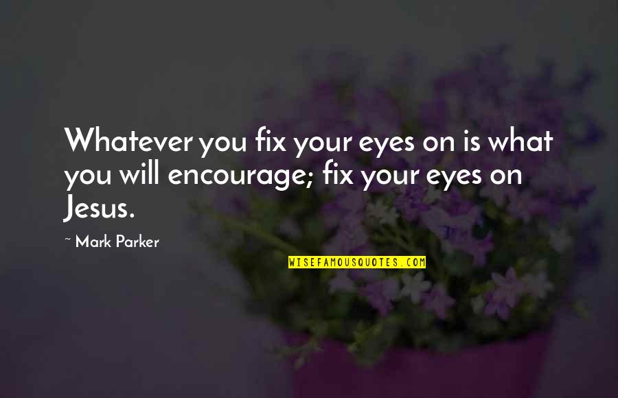Spearheaded Synonym Quotes By Mark Parker: Whatever you fix your eyes on is what