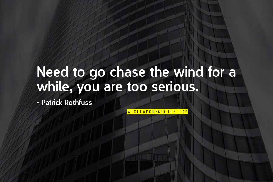 Spearheaded Synonym Quotes By Patrick Rothfuss: Need to go chase the wind for a