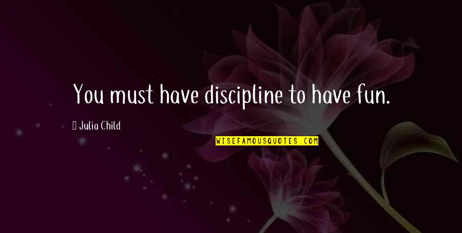 Spearheads For Sale Quotes By Julia Child: You must have discipline to have fun.