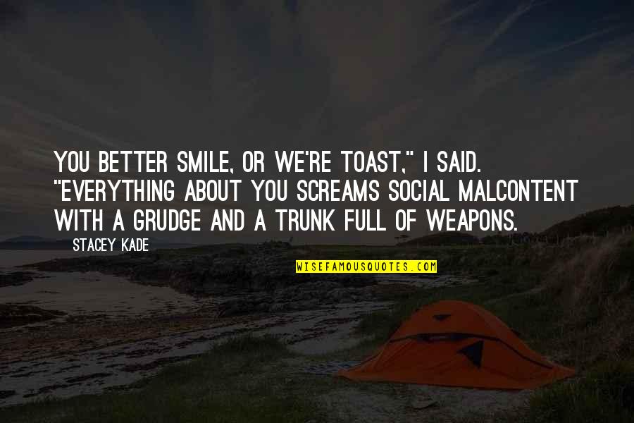 Spearheads Found Quotes By Stacey Kade: You better smile, or we're toast," I said. Spearheads Found Quotes By Stacey Kade: You better smile, or we're toast," I said.