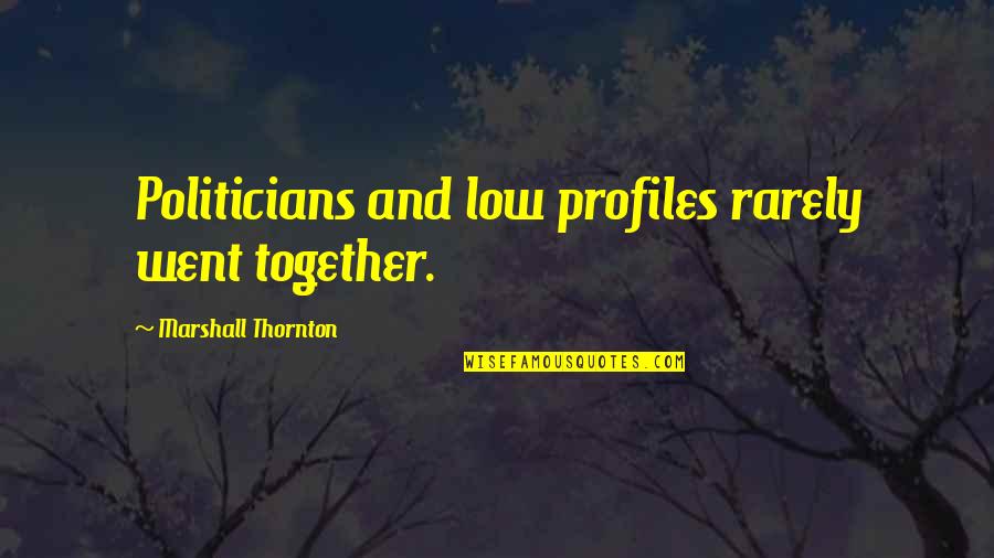 Spearmint Gum Quotes By Marshall Thornton: Politicians and low profiles rarely went together. Spearmint Gum Quotes By Marshall Thornton: Politicians and low profiles rarely went together.