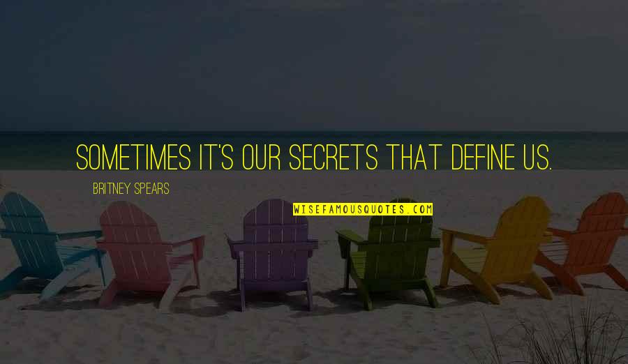 Spears's Quotes By Britney Spears: Sometimes it's our secrets that define us.