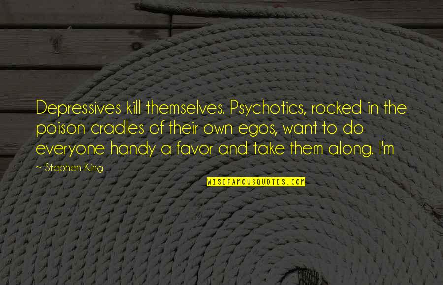 Specchem Quotes By Stephen King: Depressives kill themselves. Psychotics, rocked in the poison Specchem Quotes By Stephen King: Depressives kill themselves. Psychotics, rocked in the poison