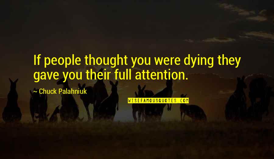 Speccy Free Quotes By Chuck Palahniuk: If people thought you were dying they gave Speccy Free Quotes By Chuck Palahniuk: If people thought you were dying they gave