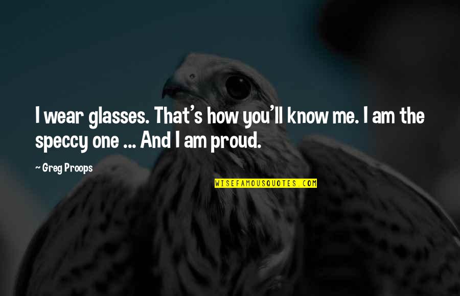 Speccy Quotes By Greg Proops: I wear glasses. That's how you'll know me.