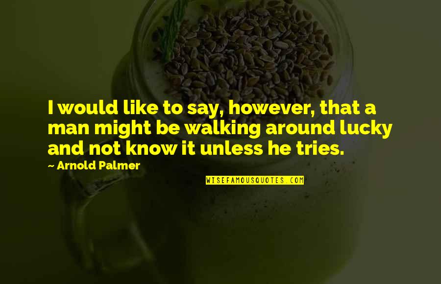 Speci Quotes By Arnold Palmer: I would like to say, however, that a Speci Quotes By Arnold Palmer: I would like to say, however, that a