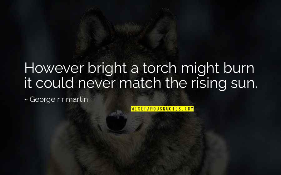 Speci3cally Quotes By George R R Martin: However bright a torch might burn it could Speci3cally Quotes By George R R Martin: However bright a torch might burn it could