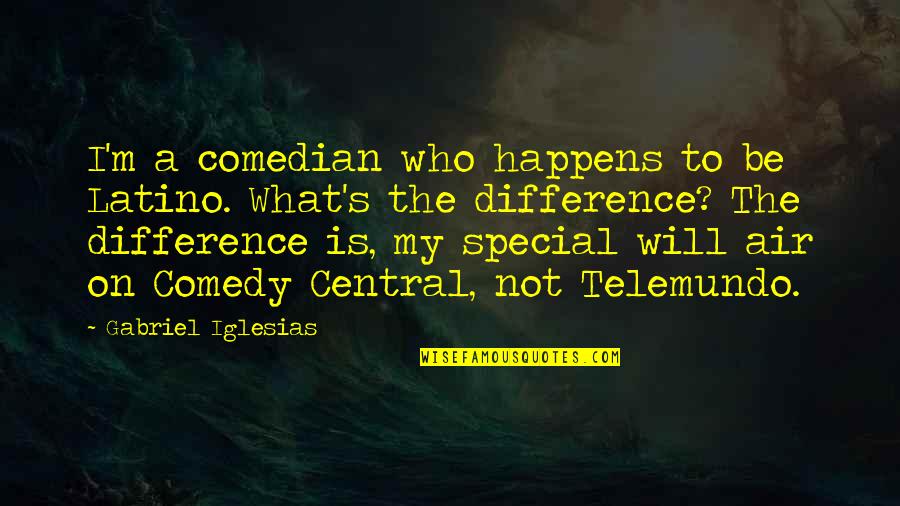 Special A Quotes By Gabriel Iglesias: I'm a comedian who happens to be Latino. Special A Quotes By Gabriel Iglesias: I'm a comedian who happens to be Latino.