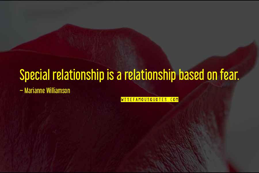 Special A Quotes By Marianne Williamson: Special relationship is a relationship based on fear. Special A Quotes By Marianne Williamson: Special relationship is a relationship based on fear.
