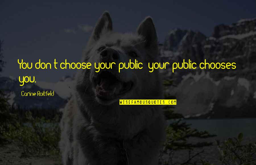 Special Agent G Callen Quotes By Carine Roitfeld: You don't choose your public; your public chooses Special Agent G Callen Quotes By Carine Roitfeld: You don't choose your public; your public chooses