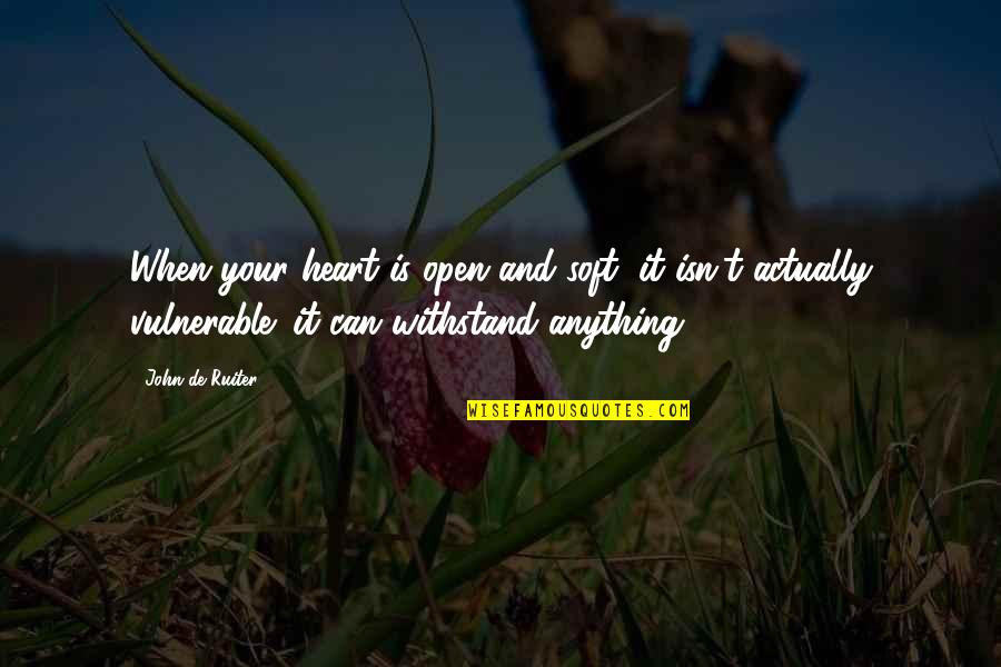 Special Agent G Callen Quotes By John De Ruiter: When your heart is open and soft, it Special Agent G Callen Quotes By John De Ruiter: When your heart is open and soft, it