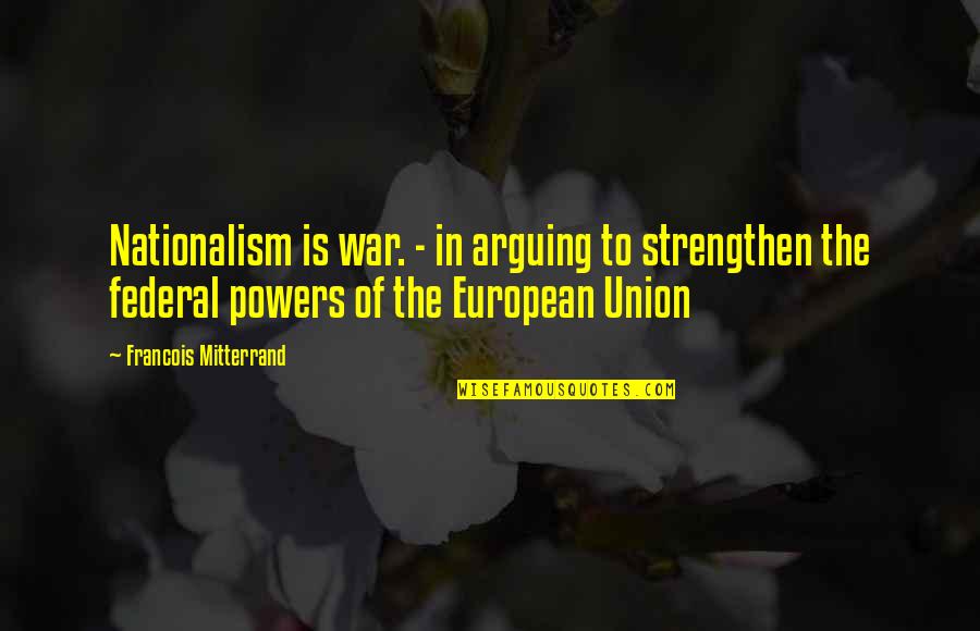 Special Agent Hussaini Quotes By Francois Mitterrand: Nationalism is war. - in arguing to strengthen
