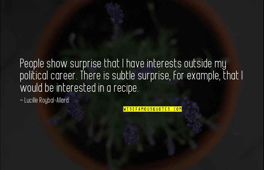 Special Agent Quotes By Lucille Roybal-Allard: People show surprise that I have interests outside Special Agent Quotes By Lucille Roybal-Allard: People show surprise that I have interests outside