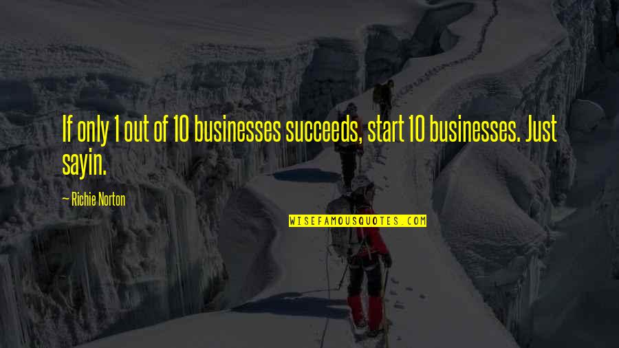Special And Extraordinary Quotes By Richie Norton: If only 1 out of 10 businesses succeeds,