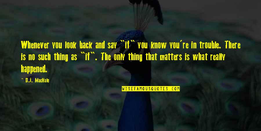 Special And Wacky Quotes By D.J. MacHale: Whenever you look back and say "if" you