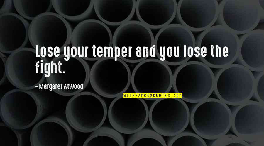 Special And Wacky Quotes By Margaret Atwood: Lose your temper and you lose the fight.