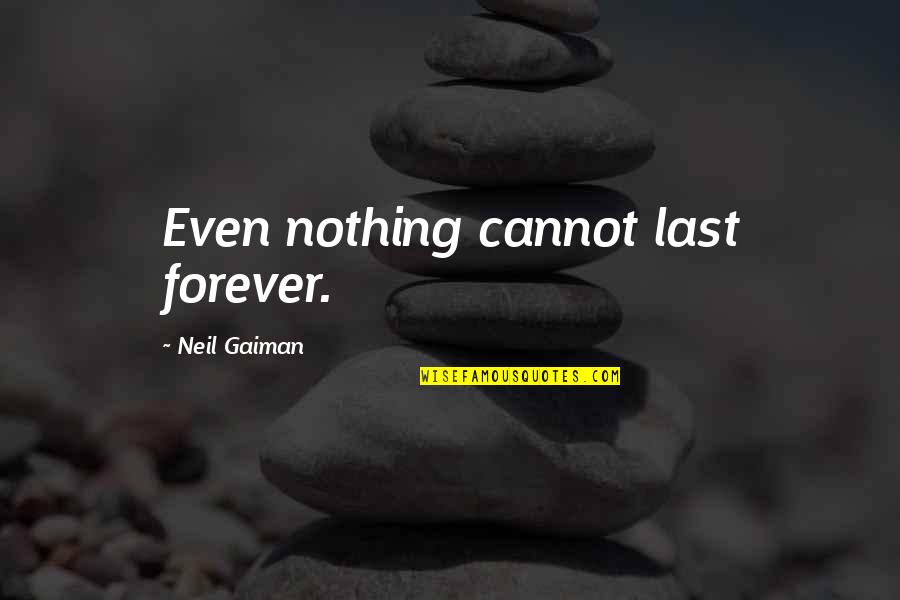 Special And Wacky Quotes By Neil Gaiman: Even nothing cannot last forever.
