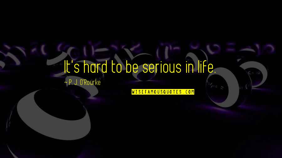 Special Aunt And Uncle Quotes By P. J. O'Rourke: It's hard to be serious in life.