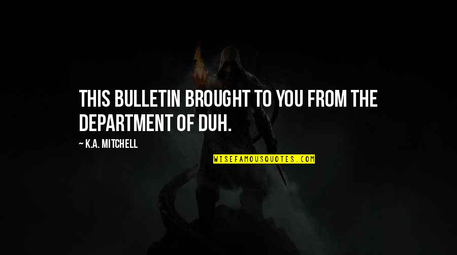 Special Bond Friendship Quotes By K.A. Mitchell: This bulletin brought to you from the Department