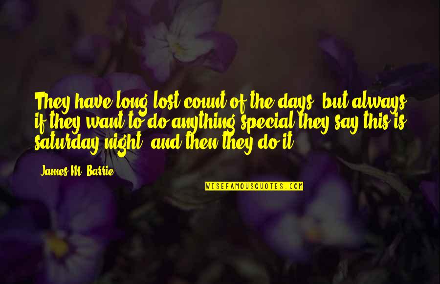 Special Days Quotes By James M. Barrie: They have long lost count of the days,