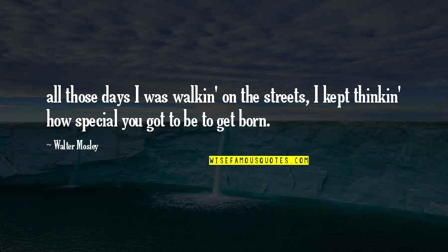 Special Days Quotes By Walter Mosley: all those days I was walkin' on the