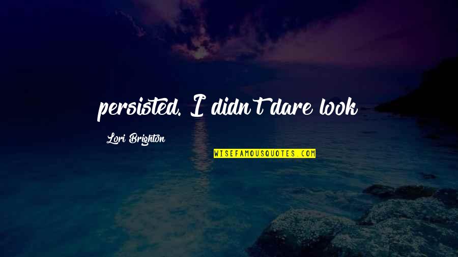 Special Education Classrooms Quotes By Lori Brighton: persisted. I didn't dare look