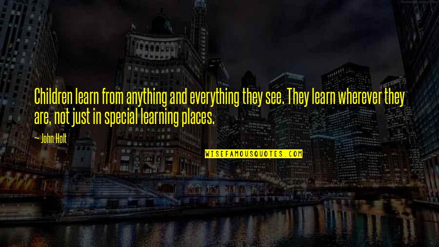 Special Education Learning Quotes By John Holt: Children learn from anything and everything they see.