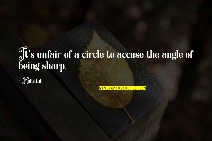Special Educators Quotes By Multatuli: It's unfair of a circle to accuse the
