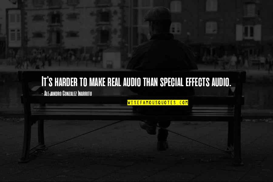 Special Effects Quotes By Alejandro Gonzalez Inarritu: It's harder to make real audio than special
