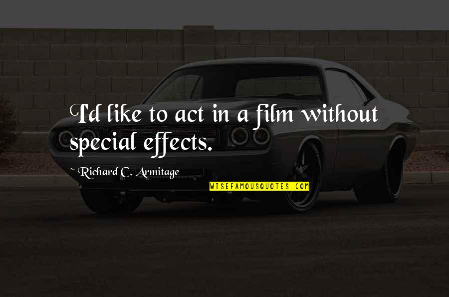 Special Effects Quotes By Richard C. Armitage: I'd like to act in a film without