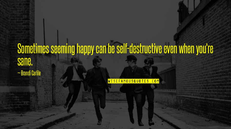 Special Events Quotes By Brandi Carlile: Sometimes seeming happy can be self-destructive even when