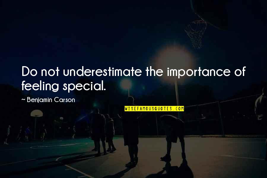 Special Feeling Quotes By Benjamin Carson: Do not underestimate the importance of feeling special.